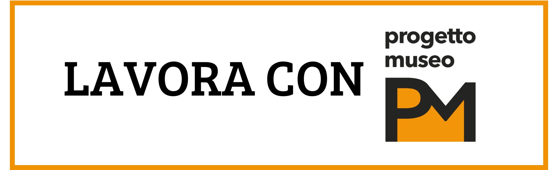 Al momento stai visualizzando LAVORA CON PROGETTO MUSEO